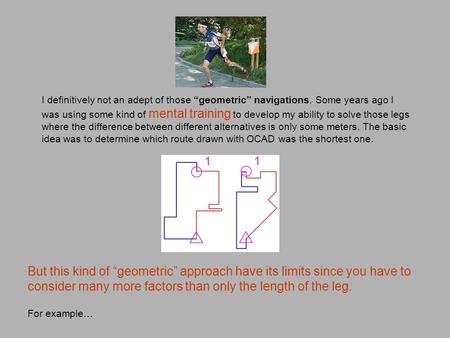 I definitively not an adept of those “geometric” navigations. Some years ago I was using some kind of mental training to develop my ability to solve those.