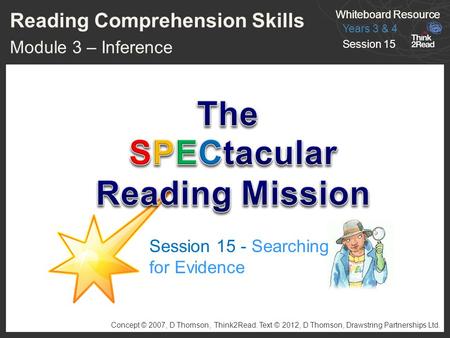 Years 3 & 4 Session 15 Whiteboard Resource Concept © 2007, D Thomson, Think2Read. Text © 2012, D Thomson, Drawstring Partnerships Ltd. Whiteboard Resource.