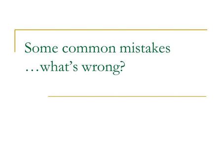 Some common mistakes …what’s wrong?. My name is Ana, is a easy name. I work in a office My name is Ana, it’s an easy name. I work in an office I’m studing.