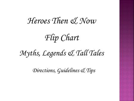 Heroes Then & Now Flip Chart Myths, Legends & Tall Tales Directions, Guidelines & Tips.