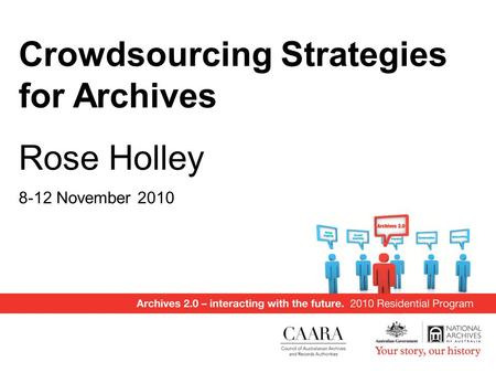 Crowdsourcing Strategies for Archives Rose Holley 8-12 November 2010.