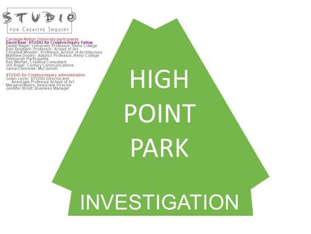 HIGH POINT PARK INVESTIGATION Carnegie Mellon University participants David Bear: STUDIO for Creative Inquiry Fellow Daniel Nagin: University Professor,