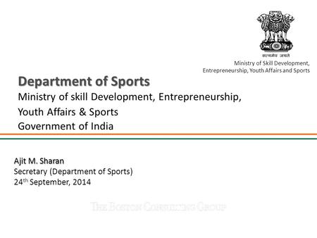 Departmentof Sports Department of Sports Ministry of skill Development, Entrepreneurship, Youth Affairs & Sports Government of India Ajit M. Sharan Secretary.