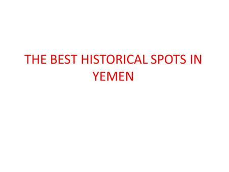 THE BEST HISTORICAL SPOTS IN YEMEN. Yemen is located along the southwestern portion of the Arabian Peninsula and this beautiful country offers a unique.