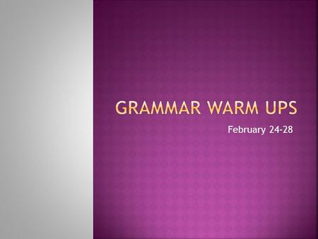 Grammar Warm Ups February 24-28.