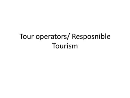 Tour operators/ Resposnible Tourism. Discuss these questions. a What do you think a foreign tour operator wants from a hotelier? b What do you think a.