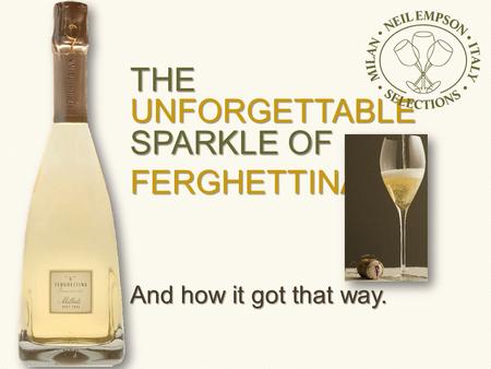 THE UNFORGETTABLE SPARKLE OF FERGHETTINA And how it got that way.