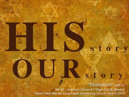 “Dedication” part 11 960 BC… Solomon, 2Chron 6-7 (Page 311) & Selected Pastor Dave Martin, Cross Creek Community Church, Nov 9, 2014.