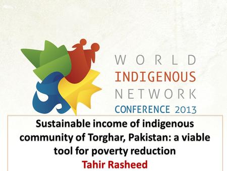 Sustainable income of indigenous community of Torghar, Pakistan: a viable tool for poverty reduction Tahir Rasheed Sustainable income of indigenous community.