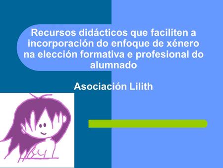 Recursos didácticos que faciliten a incorporación do enfoque de xénero na elección formativa e profesional do alumnado Asociación Lilith.