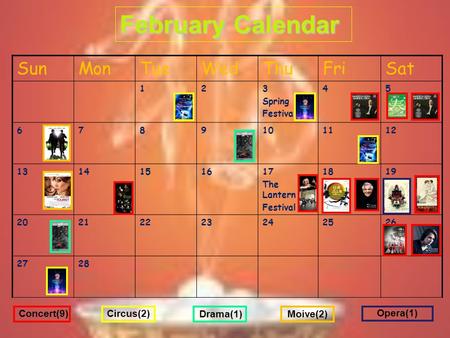 SunMonTueWedThuFriSat 123 Spring Festival 45 6789101112 1314151617 The Lantern Festival 1819 20212223242526 2728 Drama(1) Circus(2)Moive(2) February Calendar.