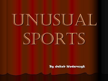 Unusual sports By Jakub Wudarczyk. Elephant Polo The sport of elephant polo has been around since the British first went to India and adapted their horseback.