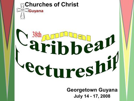 Georgetown Guyana July 14 - 17, 2008 Churches of Christ Guyana.