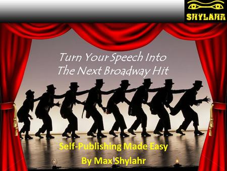 Self-Publishing Made Easy By Max Shylahr Turn Your Speech Into The Next Broadway Hit.