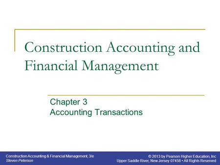 Construction Accounting & Financial Management, 3/e Steven Peterson © 2013 by Pearson Higher Education, Inc Upper Saddle River, New Jersey 07458 All Rights.