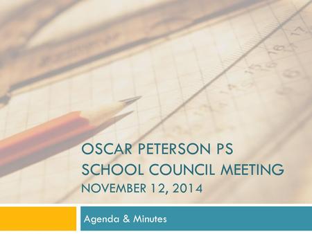 OSCAR PETERSON PS SCHOOL COUNCIL MEETING NOVEMBER 12, 2014 Agenda & Minutes.