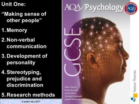 Unit One: “Making sense of other people” 1.Memory 2.Non-verbal communication 3.Development of personality 4.Stereotyping, prejudice and discrimination.