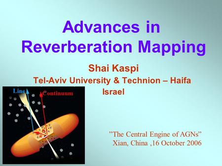 Advances in Reverberation Mapping Shai Kaspi Tel-Aviv University & Technion – Haifa Israel The Central Engine of AGNs”” Xian, China,16 October 2006  Line.