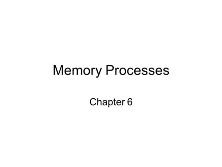 Memory Processes Chapter 6. Outline 1.Encoding and Transfer of Information 2.Retrieval 3.Processes of Forgetting and Memory Distortion 4.The Constructive.