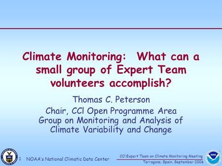 CCl Expert Team on Climate Monitoring Meeting Tarragona, Spain, September 2006 1 NOAA’s National Climatic Data Center Climate Monitoring: What can a small.