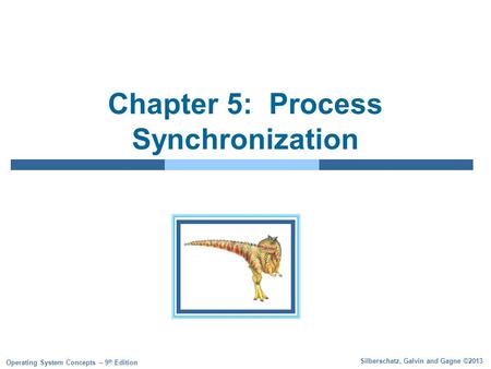 Silberschatz, Galvin and Gagne ©2013 Operating System Concepts – 9 th Edition Chapter 5: Process Synchronization.