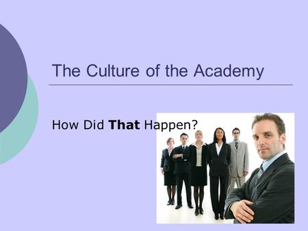 The Culture of the Academy How Did That Happen?. Joyce Mac Kinnon, EdD, PT  Professor and Associate Dean  School of Health and Rehabilitation Sciences.