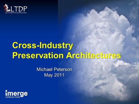 1 “Cross-Industry Preservation Architectures” – PASIG May, 2011 Cross-Industry Preservation Architectures Michael Peterson May 2011.