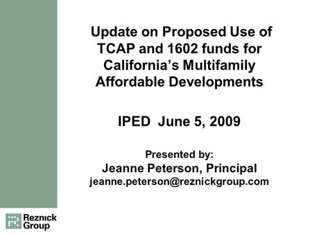 Update on Proposed Use of TCAP and 1602 funds for California’s Multifamily Affordable Developments IPED June 5, 2009 Presented by: Jeanne Peterson, Principal.