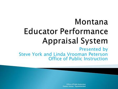 Presented by Steve York and Linda Vrooman Peterson Office of Public Instruction Office of Public Instruction Denise Juneau, Superintendent.