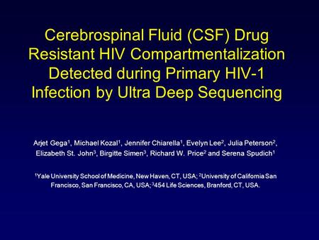 Cerebrospinal Fluid (CSF) Drug Resistant HIV Compartmentalization Detected during Primary HIV-1 Infection by Ultra Deep Sequencing Arjet Gega 1, Michael.