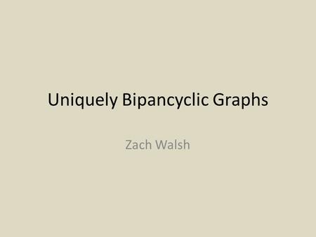 Uniquely Bipancyclic Graphs Zach Walsh. Research REU at University of West Georgia Advisor Dr. Abdollah Khodkar Research partners Alex Peterson and Christina.