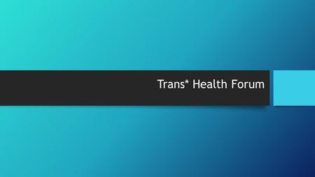 Trans* Health Forum. Agenda for today  History of Policy Changes  WPATH SOC & ICATH – What are the requirements  Apple Care  Private Health Insurance.