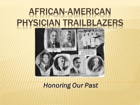 Honoring Our Past. 1898- Graduated from Howard Medical School 1898- Moved to Kansas City General Surgery Politician 1903 Flood – Cared for victims Co-