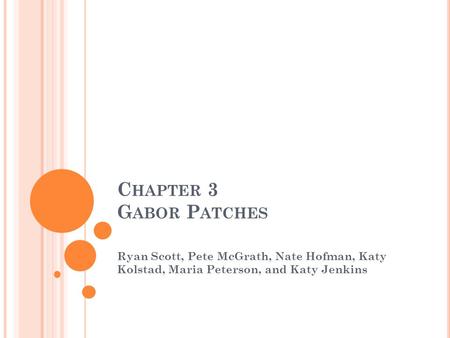 C HAPTER 3 G ABOR P ATCHES Ryan Scott, Pete McGrath, Nate Hofman, Katy Kolstad, Maria Peterson, and Katy Jenkins.