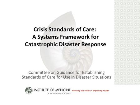 Crisis Standards of Care: A Systems Framework for Catastrophic Disaster Response Committee on Guidance for Establishing Standards of Care for Use in Disaster.