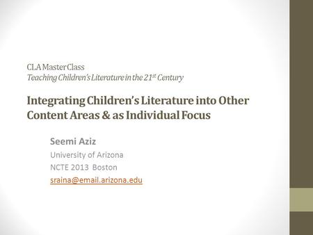 CLA Master Class Teaching Children’s Literature in the 21st Century Integrating Children’s Literature into Other Content Areas & as Individual Focus Seemi.