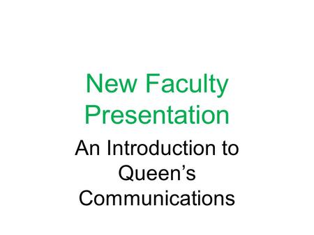 New Faculty Presentation An Introduction to Queen’s Communications.