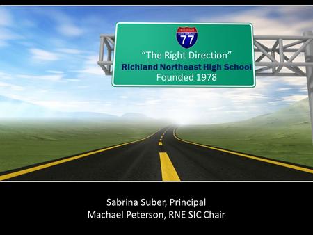 Richland Northeast High School Founded 1978 “The Right Direction” Sabrina Suber, Principal Machael Peterson, RNE SIC Chair.