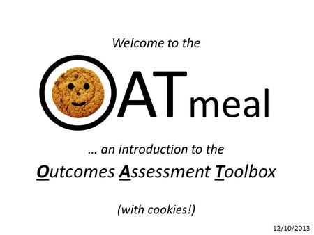 AT meal Welcome to the … an introduction to the Outcomes Assessment Toolbox (with cookies!) 12/10/2013.