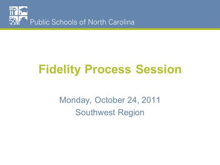 Fidelity Process Session Monday, October 24, 2011 Southwest Region.