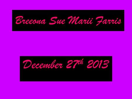 Breeona Sue Marii Farris December 27 th 2013. St.Mary’s Cottonwood Hospital What to pack in diaper bag: o Diapers o Wipes o Outfits o Camera o Socks o.