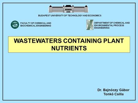 Dr. Bajnóczy Gábor Tonkó Csilla WASTEWATERS CONTAINING PLANT NUTRIENTS BUDAPEST UNIVERSITY OF TECHNOLOGY AND ECONOMICS DEPARTMENT OF CHEMICAL AND ENVIRONMENTAL.