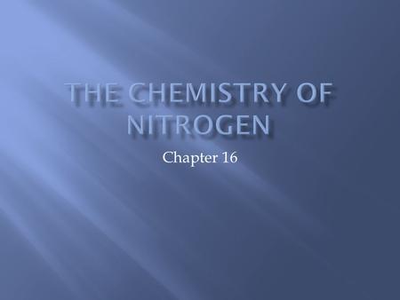 Chapter 16.  Nitrogen can complete its valence valence shell by:  1.) Electron gain: N 3- ion  This is found in saltlike nitrides.  2.) formation.