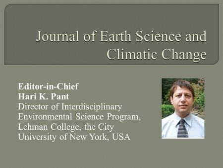 Editor-in-Chief Hari K. Pant Director of Interdisciplinary Environmental Science Program, Lehman College, the City University of New York, USA.