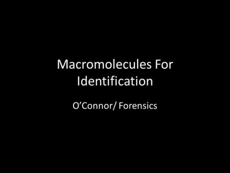 Macromolecules For Identification O’Connor/ Forensics.