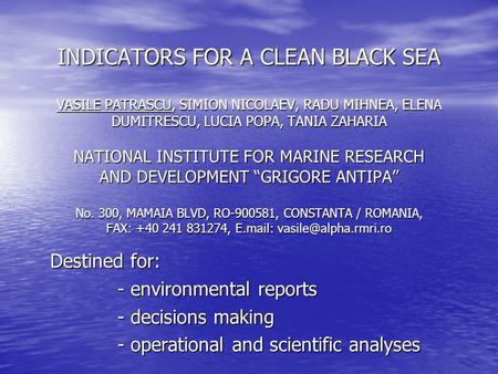 INDICATORS FOR A CLEAN BLACK SEA VASILE PATRASCU, SIMION NICOLAEV, RADU MIHNEA, ELENA DUMITRESCU, LUCIA POPA, TANIA ZAHARIA NATIONAL INSTITUTE FOR MARINE.