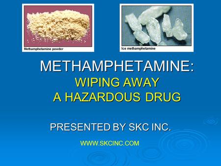 METHAMPHETAMINE: WIPING AWAY A HAZARDOUS DRUG PRESENTED BY SKC INC. WWW.SKCINC.COM.