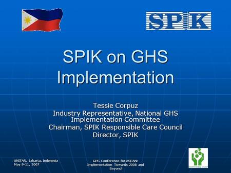 UNITAR, Jakarta, Indonesia May 9-11, 2007 GHS Conference for ASEAN: Implementation Towards 2008 and Beyond SPIK on GHS Implementation Tessie Corpuz Industry.