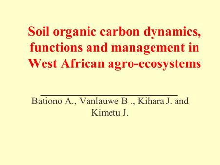 Soil organic carbon dynamics, functions and management in West African agro-ecosystems Bationo A., Vanlauwe B., Kihara J. and Kimetu J.