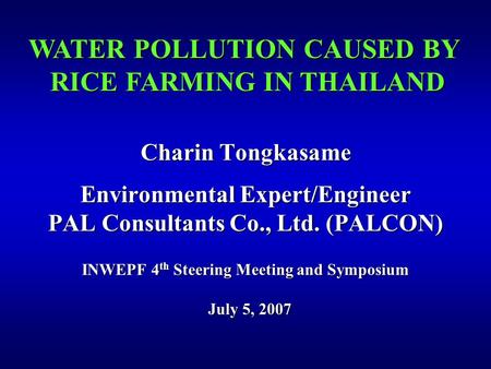 Charin Tongkasame Environmental Expert/Engineer PAL Consultants Co., Ltd. (PALCON) INWEPF 4 th Steering Meeting and Symposium July 5, 2007 WATER POLLUTION.